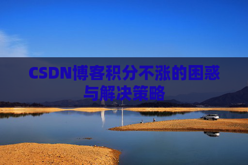 CSDN博客积分不涨的困惑与解决策略